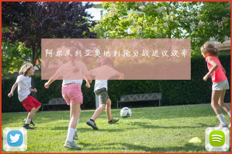 阿尔及利亚奥地利抢分战进攻效率