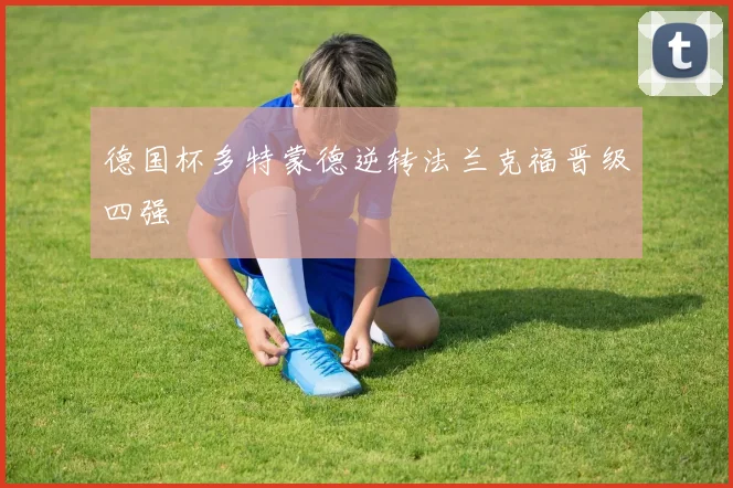 德国杯多特蒙德逆转法兰克福晋级四强