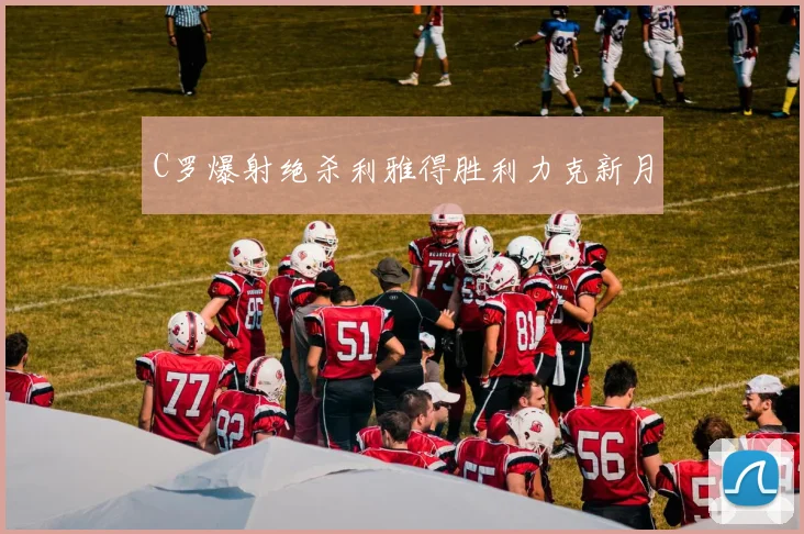 C罗爆射绝杀利雅得胜利力克新月
